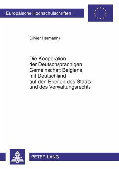 Die Kooperation der Deutschsprachigen Gemeinschaft Belgiens mit Deutschland auf den Ebenen des Staats- und des Verwaltungsrechts - Hermanns, Olivier