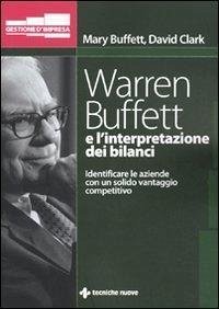 Warren Buffett e l'interpretazione dei bilanci. Identificare le aziende con un solido vantaggio competitivo - Buffett, Mary; Clark, David
