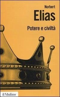 Elias, N: Potere e civiltà. Il processo di civilizzazione - Elias, Norbert