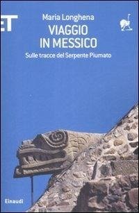 Viaggio in Messico. Sulle tracce del serpente piumato - Longhena, Maria