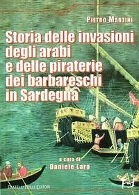 Storia delle invasioni degli arabi e delle piraterie dei barbareschi in Sardegna - Martini, Pietro