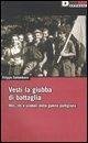 Vesti la giubba di battaglia. Miti, riti e simboli della guerra partigiana