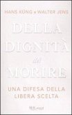 Della dignità del morire. Una difesa della libera scelta Della dignità del morire. Una difesa della libera scelta