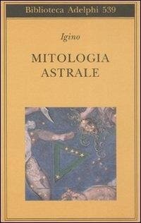 Mitologia astrale - Igino L'Astronomo Mitologia astrale - Igino L'Astronomo