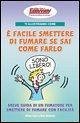 Ti illustriamo come è facile smettere di fumare se sai come farlo. Breve guida di un fumatore per smettere di fumare con facilità