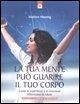 La tua mente può guarire il tuo corpo. Come le esperienze e le emozioni influenzano la salute