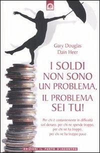 I soldi non sono un problema, il problema sei tu! - Douglas, Gary M.; Heer, Dain C.