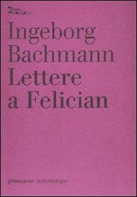 Lettere a Felician - Bachmann, Ingeborg