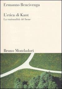 L' etica di Kant. La razionalità del bene