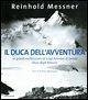 Il duca dell'avventura. Le grandi esplorazioni di Luigi Amedeo di Savoia, duca degli Abruzzi