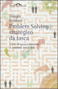 Problem solving strategico da tasca. L'arte di trovare soluzioni a problemi irrisolvibili - Nardone, Giorgio