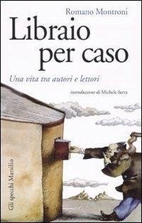 Libraio per caso. Una vita tra autori e lettori Libraio per caso. Una vita tra autori e lettori
