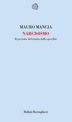 Narcisismo. Il presente deformato dallo specchio - Mancia, Mauro