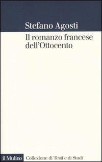 Il romanzo francese dell'Ottocento. Lingue forme genealogia - Agosti, Stefano