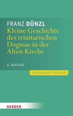 Kleine Geschichte des trinitarischen Dogmas in der Alten Kirche - Dünzl, Franz