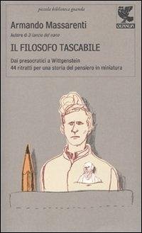 Il filosofo tascabile. Dai presocratici Wittgenstein: 44 ritratti per una storia del pensiero in miniatura - Massarenti, Armando