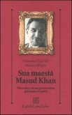Sua maestà Masud Khan. Vita e opere di uno psicoanalista pakistano a Londra Sua maestà Masud Khan. Vita e opere di uno psicoanalista pakistano a Londra