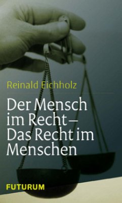 Der Mensch im Recht - das Recht im Menschen - Eichholz, Reinald
