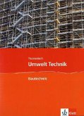 Umwelt Technik: Neubearbeitung. Themenheft Bautechnik. Klasse 7 bis 10