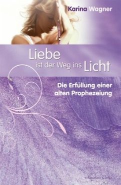 Liebe ist der Weg ins Licht - Wagner, Karina