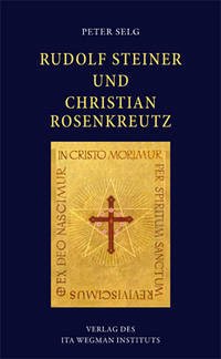 Rudolf Steiner und Christian Rosenkreutz - Selg, Peter