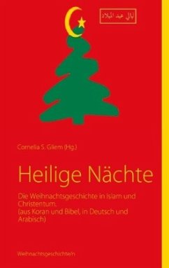 Heilige Nächte: Die Weihnachtsgeschichte in Islam und Christentum. (aus Koran und Bibel in Deutsch und Arabisch)