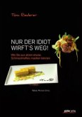 Nur der Idiot wirft's weg!