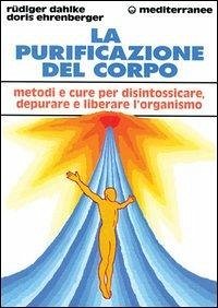 Cover La purificazione del corpo. Rimedi, sistemi e terapie per depurare, purificare e liberare l'organismo