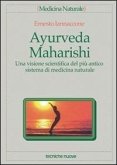 Ayurveda Maharishi. Una visione scientifica del più antico sistema di medicina naturale Ayurveda Maharishi. Una visione scientifica del più antico sistema di medicina naturale
