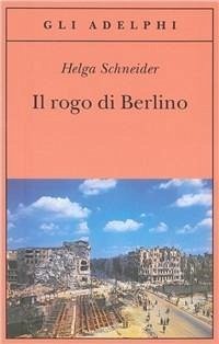 Il rogo di Berlino - Schneider, Helga