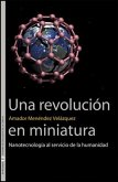 Una revolución en miniatura : nanotecnología al servicio de la humanidad