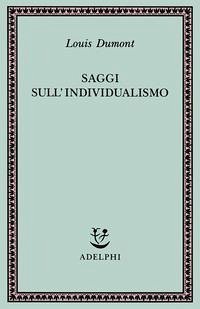 Saggi sull'individualismo. Una prospettiva antropologica sull'ideologia moderna - Dumont, Louis