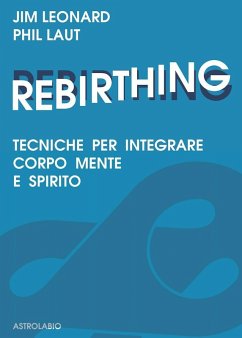 Rebirthing. Tecniche per integrare mente, corpo e spirito - Leonard, Jim; Laut, Phil