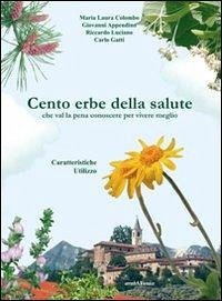 Cento erbe della salute. Che val la pena conoscere per vivere meglio - Luciano, Riccardo; Colombo, Maria Laura; Appendino, Giovanni; Gatti, Carlo