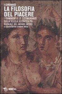 I Cirenaici. La filosofia del piacere. I frammenti e le testimonianze sulla scuola socratica più sovversiva del mondo antico. Testo originale a fronte I Cirenaici. La filosofia del piacere. I frammenti e le testimonianze sulla scuola socratica più sovversiva del mondo antico. Testo originale a fronte