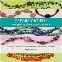 Creare gioielli con pietre dure e semipreziose - Gover, Kim Creare gioielli con pietre dure e semipreziose - Gover, Kim