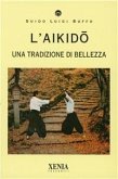 L' aikido. Una tradizione di bellezza L' aikido. Una tradizione di bellezza
