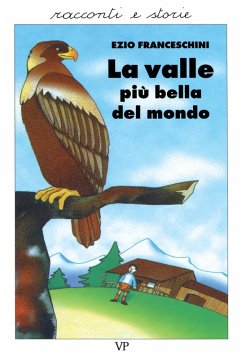 La valle più bella del mondo. Racconti dal vero - Franceschini, Ezio La valle più bella del mondo. Racconti dal vero - Franceschini, Ezio