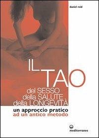 Il tao del sesso, della salute, della longevità. Un approccio pratico ad un antico metodo - Reid, Daniel