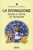 La divinazione. Guida a tutte le tecniche La divinazione. Guida a tutte le tecniche