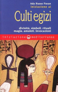 Iniziazione ai culti egizi. Divinità, simboli, rituali, magia, amuleti, invocazioni - Russo Pavan, Ada Iniziazione ai culti egizi. Divinità, simboli, rituali, magia, amuleti, invocazioni - Russo Pavan, Ada
