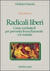 Radicali liberi. Come combatterli per prevenire l'invecchiamento e le malattie - Sharma, Hari