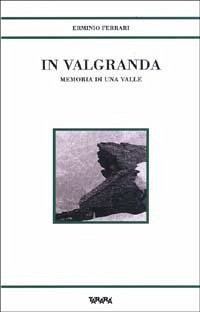 In Valgranda. Memoria di una valle - Ferrari, Erminio