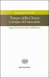 Cover Tempo della Chiesa e tempo del mercante e altri saggi sul lavoro e la cultura nel Medioevo