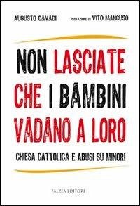 Non lasciate che i bambini vadano a loro. Chiesa cattolica e abusi su minori - Cavadi, Augusto