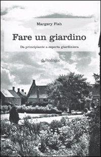 Fare un giardino. Da principiante a esperta giardiniera - Fish, Margery Fare un giardino. Da principiante a esperta giardiniera - Fish, Margery