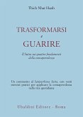 Trasformarsi e guarire. Il Sutra sui quattro fondamenti della consapevolezza Trasformarsi e guarire. Il Sutra sui quattro fondamenti della consapevolezza