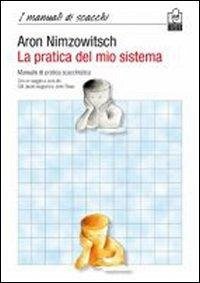 La pratica del mio sistema. Manuale di pratica scacchistica - Nimzowitsch, Aaron