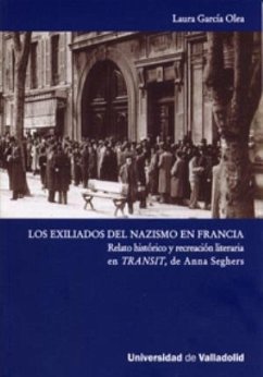 Los exiliados del nazismo en Francia : relato histórico y recreación literaria en Transit, Anna Seghers - García Olea, Laura