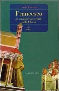 Francesco. Un cavaliere al servizio della Chiesa - Cuccato, Gloria